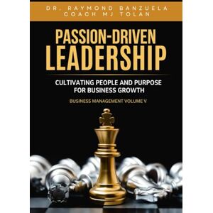 Banzuela, Dr. Raymond Hosingco Passion-Driven: Leadership Cultivating People and Purpose for Business Growth: 1 (Business Management Volume 5) Banzuela, Dr. Raymond Hosingco Passion-Driven: Leadership Cultivating People and Purpose for Business Growth: 1 (Business Management Volume 5)