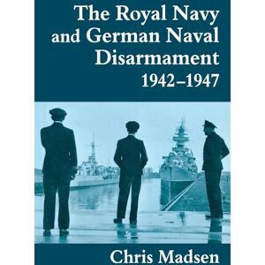 Madsen, Chris The Royal Navy and German Naval Disarmament 1942-1947 (Cass Series: Naval Policy and History) Madsen, Chris The Royal Navy and German Naval Disarmament 1942-1947 (Cass Series: Naval Policy and History)