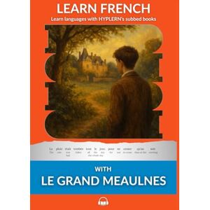 Van den End, Kees Learn French with Le Grand Meaulnes: Interlinear French to English Van den End, Kees Learn French with Le Grand Meaulnes: Interlinear French to English