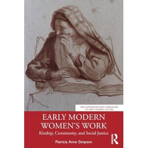 Simpson, Patricia Anne Early Modern Women’s Work: Kinship, Community, and Social Justice (New Interdisciplinary Approaches to Early Modern Culture) Simpson, Patricia Anne Early Modern Women’s Work: Kinship, Community, and Social Justice (New Interdisciplinary Approaches to Early Modern Culture)