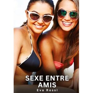 Rossi, Eva Sexe entre Amis: Histoires Érotiques Interdites de Sexe Tabou pour Adultes Rossi, Eva Sexe entre Amis: Histoires Érotiques Interdites de Sexe Tabou pour Adultes