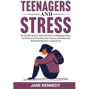 Kennedy, Jane Teenagers and Stress: The Ultimate Guide for Teens and Parents on Managing Anxiety, Social Pressure, Exam Stress, Peer Pressure, Depression, and ... Young Person (Overthinking & Anxiety Relief) Kennedy, Jane Teenagers and Stress: The Ultimate Guide for Teens and Parents on Managing Anxiety, Social Pressure, Exam Stress, Peer Pressure, Depression, and ... Young Person (Overthinking & Anxiety Relief)