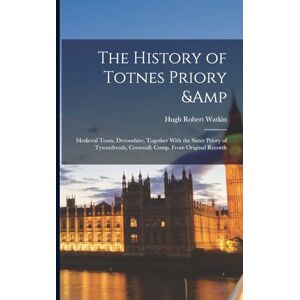 Watkin, Hugh Robert The History of Totnes Priory & Medieval Town, Devonshire, Together With the Sister Priory of Tywardreath, Cornwall; Comp. From Original Records Watkin, Hugh Robert The History of Totnes Priory & Medieval Town, Devonshire, Together With the Sister Priory of Tywardreath, Cornwall; Comp. From Original Records