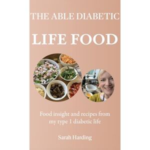Harding, Sarah LIFE FOOD: Food insight and recipes from my type 1 diabetic life (The Able Diabetic) Harding, Sarah LIFE FOOD: Food insight and recipes from my type 1 diabetic life (The Able Diabetic)