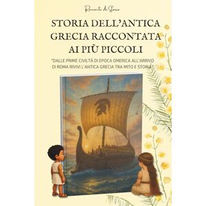 di Storia, Racconti STORIA DELL’ANTICA GRECIA RACCONTATA AI PIÙ PICCOLI: Dalle prime civiltà di epoca omerica all’arrivo di Roma rivivi l’Antica Grecia tra mito e storia ... Storia – La storia raccontata ai più piccoli) di Storia, Racconti STORIA DELL’ANTICA GRECIA RACCONTATA AI PIÙ PICCOLI: Dalle prime civiltà di epoca omerica all’arrivo di Roma rivivi l’Antica Grecia tra mito e storia ... Storia – La storia raccontata ai più piccoli)