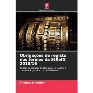 Eigentler, Thomas Obrigações de registo nos termos da StRefG 2015/16: Análise da situação jurídica atual na Áustria e comparação jurídica com a Eslováquia Eigentler, Thomas Obrigações de registo nos termos da StRefG 2015/16: Análise da situação jurídica atual na Áustria e comparação jurídica com a Eslováquia
