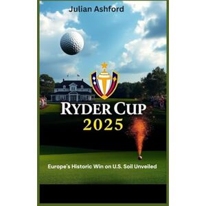 Ashford, Julian Ryder Cup 2025: Europe's Historic Win on U.S. Soil Unveiled (From Tension to Triumph) Ashford, Julian Ryder Cup 2025: Europe's Historic Win on U.S. Soil Unveiled (From Tension to Triumph)
