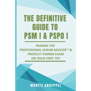 Knueppel, Moritz The Definitive Guide to PSM I and PSPO I: Passing the Professional Scrum™ Master and Product Owner Exams on Your First Try.: Passing the Professional ... Try. (The Definitive Guides to Scrum Exams) Knueppel, Moritz The Definitive Guide to PSM I and PSPO I: Passing the Professional Scrum™ Master and Product Owner Exams on Your First Try.: Passing the Professional ... Try. (The Definitive Guides to Scrum Exams)
