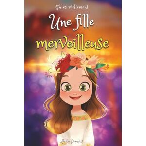 Beauvais, Lucille Tu es réellement une fille merveilleuse, livre d'histoires inspirantes pour filles sur la confiance ensoi, le courage et la bonne gestion des émotions: adapté à un enfant hypersensible, timide ou TDAH Beauvais, Lucille Tu es réellement une fille merveilleuse, livre d'histoires inspirantes pour filles sur la confiance ensoi, le courage et la bonne gestion des émotions: adapté à un enfant hypersensible, timide ou TDAH