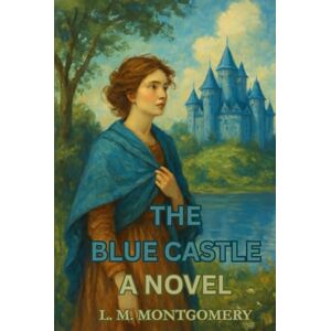 MONTGOMERY, L. M. THE BLUE CASTLE: A NOVEL MONTGOMERY, L. M. THE BLUE CASTLE: A NOVEL