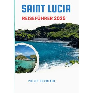 Wilcoxen, Philp Reiseführer St. Lucia 2025: Insider-Tipps für Strände, Abenteuer, Kultur und die besten Hotels. Abenteuer, Kultur, Hotels, Urlaubsplaner, Entdecken, ... Kultur, Urlaubsplanung und Reiseführer 2025 Wilcoxen, Philp Reiseführer St. Lucia 2025: Insider-Tipps für Strände, Abenteuer, Kultur und die besten Hotels. Abenteuer, Kultur, Hotels, Urlaubsplaner, Entdecken, ... Kultur, Urlaubsplanung und Reiseführer 2025