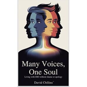 Collins, David Many Voices, One Soul: Living With DID Without Shame or Apology Collins, David Many Voices, One Soul: Living With DID Without Shame or Apology