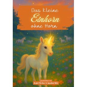 Rietz, Jaqueline Das kleine Einhorn ohne Horn: Eine magische Kindergeschichte über Mut, Freundschaft und Selbstvertrauen – ein Einhorn-Buch für Kinder ab 8 Jahren zum Vorlesen und Selberlesen Rietz, Jaqueline Das kleine Einhorn ohne Horn: Eine magische Kindergeschichte über Mut, Freundschaft und Selbstvertrauen – ein Einhorn-Buch für Kinder ab 8 Jahren zum Vorlesen und Selberlesen