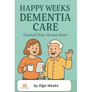 Weeks, Olga Happy Weeks Dementia Care, Practical Help, Human Heart: Caregivers' Practical Guide to Dementia Care, Easy to Read, Real Life Examples 6x9 inches, ... Gift for Caregivers, Patients, and Relatives Weeks, Olga Happy Weeks Dementia Care, Practical Help, Human Heart: Caregivers' Practical Guide to Dementia Care, Easy to Read, Real Life Examples 6x9 inches, ... Gift for Caregivers, Patients, and Relatives