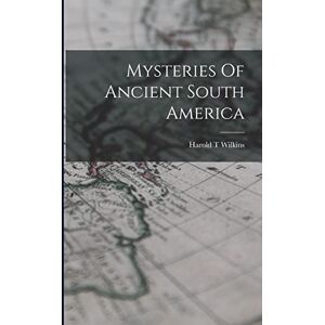 Wilkins, Harold T Mysteries Of Ancient South America Wilkins, Harold T Mysteries Of Ancient South America