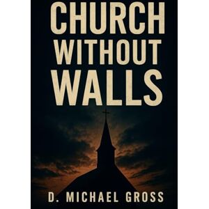 Gross, D. Michael Church Without Walls Gross, D. Michael Church Without Walls