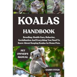 FITCH, GARRY KOALAS HANDBOOK: Breeding, Health Care, Behavior, Socialisation And Everything You Need To Know About Keeping Koalas As Home Pets. FITCH, GARRY KOALAS HANDBOOK: Breeding, Health Care, Behavior, Socialisation And Everything You Need To Know About Keeping Koalas As Home Pets.