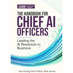 Huang, Ken The Handbook for Chief AI Officers: Leading the AI Revolution in Business Huang, Ken The Handbook for Chief AI Officers: Leading the AI Revolution in Business
