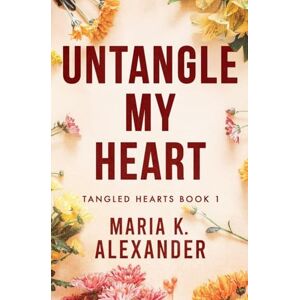 Alexander, Maria K Untangle My Heart: 1 (Tangled Hearts) Alexander, Maria K Untangle My Heart: 1 (Tangled Hearts)