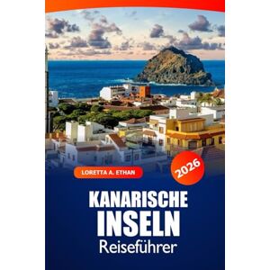 Ethan, Loretta A. Kanarische Inseln Reiseführer 2026: Entdecke verborgene Schätze, Strände, lokale Küche, Kultur und Abenteuer an Spaniens Top-Reiseziel Ethan, Loretta A. Kanarische Inseln Reiseführer 2026: Entdecke verborgene Schätze, Strände, lokale Küche, Kultur und Abenteuer an Spaniens Top-Reiseziel