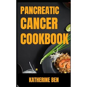 BEN, KATHERINE PANCREATIC CANCER COOKBOOK: Gentle, Healing Recipes for Strength, Energy, and Digestive Comfort During Pancreatic Cancer Recovery BEN, KATHERINE PANCREATIC CANCER COOKBOOK: Gentle, Healing Recipes for Strength, Energy, and Digestive Comfort During Pancreatic Cancer Recovery