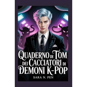 Pen, Sara N. Quaderno di Tom dei cacciatori di demoni K-Pop: Un diario per il ritorno a scuola dedicato alla cura, alla compassione e alla scoperta di sé Pen, Sara N. Quaderno di Tom dei cacciatori di demoni K-Pop: Un diario per il ritorno a scuola dedicato alla cura, alla compassione e alla scoperta di sé