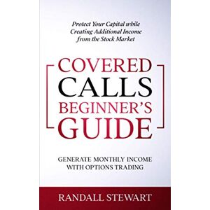 Stewart, Randall Covered Calls Beginner’s Guide: Generate Monthly Income with Options Trading Stewart, Randall Covered Calls Beginner’s Guide: Generate Monthly Income with Options Trading