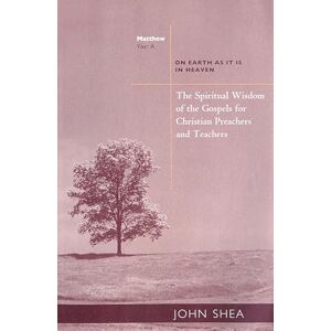 Shea, John The Spiritual Wisdom of the Gospels for Christian Preachers and Teachers: On Earth as It Is in Heaven Year A: 1 (Spiritual Wisdom of Gospels for Christian Preachers And Teachers) Shea, John The Spiritual Wisdom of the Gospels for Christian Preachers and Teachers: On Earth as It Is in Heaven Year A: 1 (Spiritual Wisdom of Gospels for Christian Preachers And Teachers)