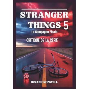 Cronwell, Bryan Critique de la saison 5 de Stranger Things (2025): La campagne finale : analyse du casting, de l’intrigue, de l’univers étendu et de l’héritage ... de science-fiction horrifique de Netflix Cronwell, Bryan Critique de la saison 5 de Stranger Things (2025): La campagne finale : analyse du casting, de l’intrigue, de l’univers étendu et de l’héritage ... de science-fiction horrifique de Netflix