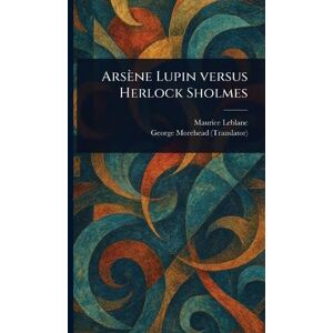 LeBlanc, Maurice Arsène Lupin Versus Herlock Sholmes LeBlanc, Maurice Arsène Lupin Versus Herlock Sholmes