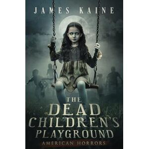 Kaine, James The Dead Children's Playground: 1 (American Horrors) Kaine, James The Dead Children's Playground: 1 (American Horrors)