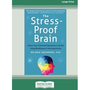 Greenberg, Melanie The Stress-Proof Brain: Master Your Emotional Response to Stress Using Mindfulness and Neuroplasticity Greenberg, Melanie The Stress-Proof Brain: Master Your Emotional Response to Stress Using Mindfulness and Neuroplasticity