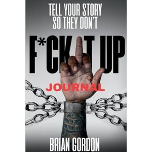 Gordon, Brian Tell Your Story So They Don't F*ck It Up: Journal Gordon, Brian Tell Your Story So They Don't F*ck It Up: Journal