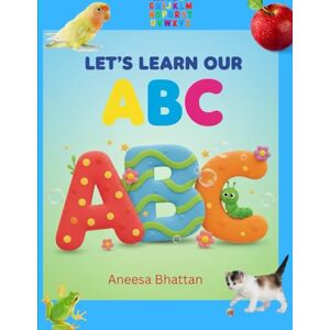 Bhattan, Aneesa Let's Learn Our ABC Bhattan, Aneesa Let's Learn Our ABC