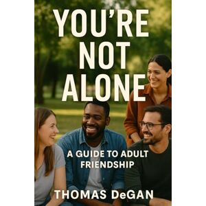 DeGan, Thomas You're Not Alone: A Guide to Adult Friendship DeGan, Thomas You're Not Alone: A Guide to Adult Friendship