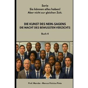 PINTO, PROF MARCUS VINICIUS DIE KUNST DES NEIN: DIE KRAFT DES BEWUSSTEN VERZICHTS: 4 (Serie Sie können alles haben! Aber nicht zur gleichen Zeit.) PINTO, PROF MARCUS VINICIUS DIE KUNST DES NEIN: DIE KRAFT DES BEWUSSTEN VERZICHTS: 4 (Serie Sie können alles haben! Aber nicht zur gleichen Zeit.)