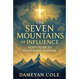 Cole, Dameyan The Seven Mountains of Influence: God’s Plan to Transform Nations Cole, Dameyan The Seven Mountains of Influence: God’s Plan to Transform Nations
