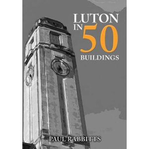 Rabbitts, Paul Luton in 50 Buildings Rabbitts, Paul Luton in 50 Buildings