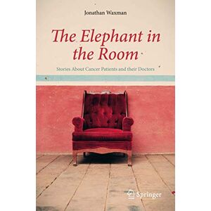 Waxman, Jonathan The Elephant in the Room: Stories About Cancer Patients and their Doctors Waxman, Jonathan The Elephant in the Room: Stories About Cancer Patients and their Doctors