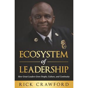 Crawford, Rick The Ecosystem of Leadership: How Great Leaders Grow People, Culture, and Continuity Crawford, Rick The Ecosystem of Leadership: How Great Leaders Grow People, Culture, and Continuity