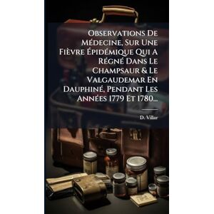 Villar, D. Observations De Médecine, Sur Une Fièvre Épidémique Qui A Régné Dans Le Champsaur & Le Valgaudemar En Dauphiné, Pendant Les Années 1779 Et 1780... Villar, D. Observations De Médecine, Sur Une Fièvre Épidémique Qui A Régné Dans Le Champsaur & Le Valgaudemar En Dauphiné, Pendant Les Années 1779 Et 1780...