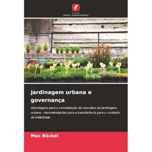Böckel, Max Jardinagem urbana e governança: Abordagens para a consolidação de conceitos de jardinagem urbana recomendações para a transferência para o contexto de Halle/Saale Böckel, Max Jardinagem urbana e governança: Abordagens para a consolidação de conceitos de jardinagem urbana recomendações para a transferência para o contexto de Halle/Saale