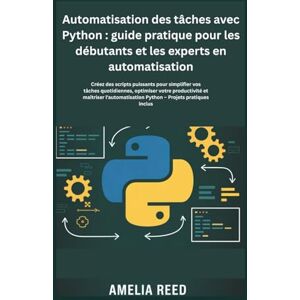 Reed, Amélia Automatisation des tâches avec Python : guide pratique pour les débutants et les experts en automatisation: Créez des scripts puissants pour ... maîtriser l'automatisation Python –Projets pr Reed, Amélia Automatisation des tâches avec Python : guide pratique pour les débutants et les experts en automatisation: Créez des scripts puissants pour ... maîtriser l'automatisation Python –Projets pr
