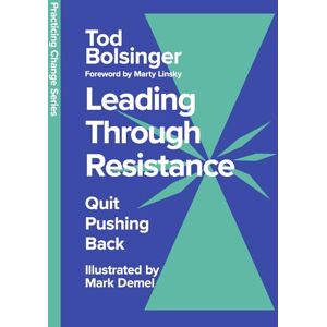 Bolsinger, Tod Leading Through Resistance: Quit Pushing Back (Practicing Change Series) Bolsinger, Tod Leading Through Resistance: Quit Pushing Back (Practicing Change Series)