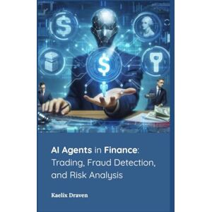 Draven, Kaelix AI Agents in Finance: Trading, Fraud Detection, and Risk Analysis (Mastering AI Agents: From Theory to Deployment) Draven, Kaelix AI Agents in Finance: Trading, Fraud Detection, and Risk Analysis (Mastering AI Agents: From Theory to Deployment)