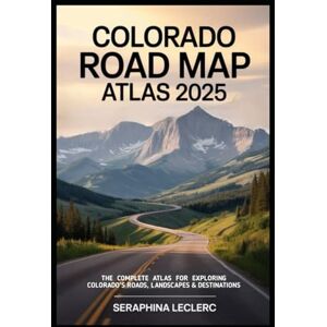 LECLERC, SERAPHINA COLORADO ROAD MAP ATLAS 2025: The Complete Atlas for Exploring Colorado’s Roads, Landscapes & Destinations LECLERC, SERAPHINA COLORADO ROAD MAP ATLAS 2025: The Complete Atlas for Exploring Colorado’s Roads, Landscapes & Destinations