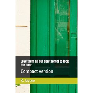 Jaycee, R. Love them all but don't forget to lock the door: Compact version: 1 (LOVE 360 ESSAY) Jaycee, R. Love them all but don't forget to lock the door: Compact version: 1 (LOVE 360 ESSAY)