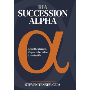 Tenney, Steven RIA Succession Alpha: Lead the Change. Capture the Value. Live the Life. Tenney, Steven RIA Succession Alpha: Lead the Change. Capture the Value. Live the Life.