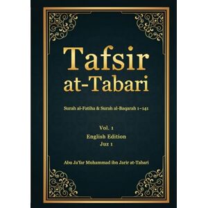 at-Tabari, Abu Ja'far Muhammad Ibn Jarir Tafsir at-Tabari- Vol. 1: Juz' 1: Al-Fatiḥa & Surah al-Baqarah 1-141 at-Tabari, Abu Ja'far Muhammad Ibn Jarir Tafsir at-Tabari- Vol. 1: Juz' 1: Al-Fatiḥa & Surah al-Baqarah 1-141