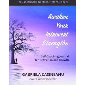 Casineanu, Gabriela Awaken Your Introvert Strengths: Self-Coaching Journal for Reflection and Growth Casineanu, Gabriela Awaken Your Introvert Strengths: Self-Coaching Journal for Reflection and Growth